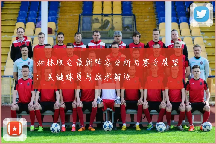 柏林联合最新阵容分析与赛季展望：关键球员与战术解读